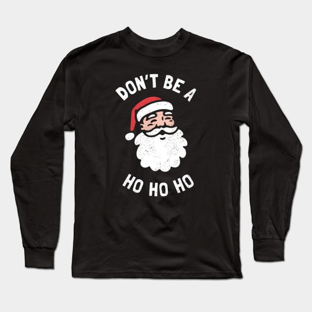 Don't Be A Ho Ho Ho Long Sleeve T-Shirt by dumbshirts